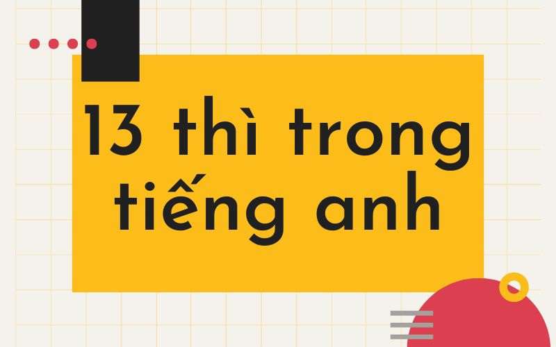 Phần 1: Tổng quan về 13 thì trong tiếng Anh