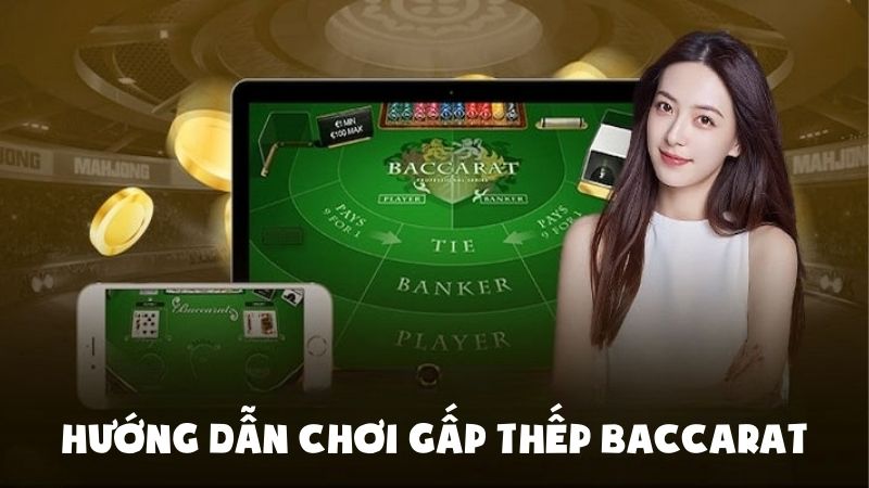 Hướng Dẫn Chơi Gấp Thếp Baccarat Tại Nhà Cái Uy Tín